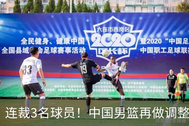 连裁3名球员！中国男篮再做调整，备战世预赛